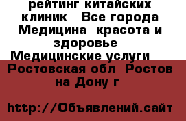 рейтинг китайских клиник - Все города Медицина, красота и здоровье » Медицинские услуги   . Ростовская обл.,Ростов-на-Дону г.